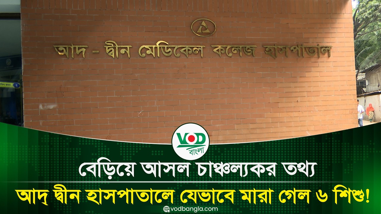 বেড়িয়ে আসল চাঞ্চল্যকর তথ্য, আদ্ দ্বীন হাসপাতালে যেভাবে মারা গেল ৬ শিশু